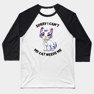 Sorry I Cant My Cat Needs Me, Funny Cat Baseball T-Shirt